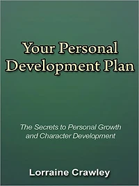 Your Personal Development Plan - The Secrets to Personal Growth and Character Development