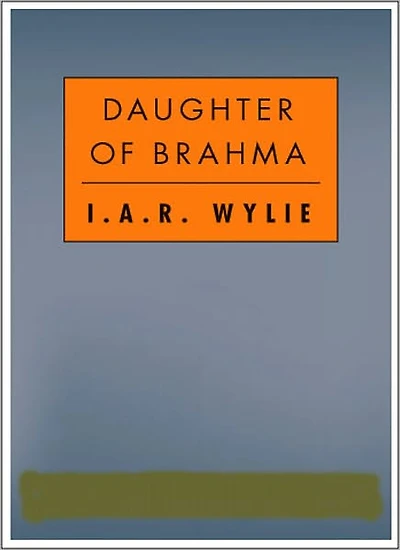 The Daughter Of Brahma: A Romance/Literature Classic By I. A. R. Wylie!