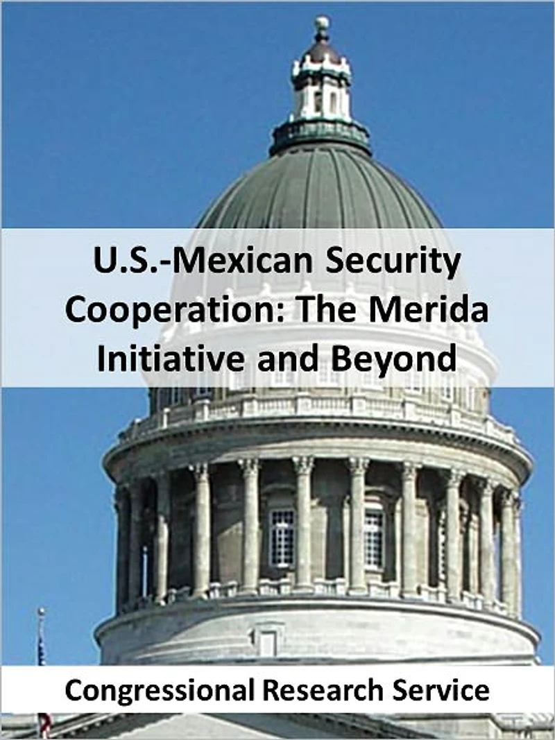 U.S.-Mexican Security Cooperation: The Mérida Initiative and Beyond