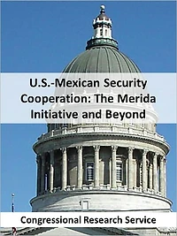 U.S.-Mexican Security Cooperation: The Mérida Initiative and Beyond