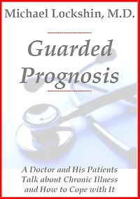 Guarded Prognosis: A Doctor and His Patients Talk About Chronic Disease and How to Cope With It