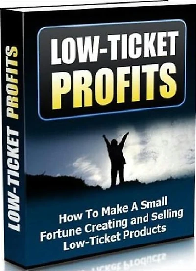 Low Tickets Profit - How to Make a Small Fortune Creating and Selling Low Ticket Products