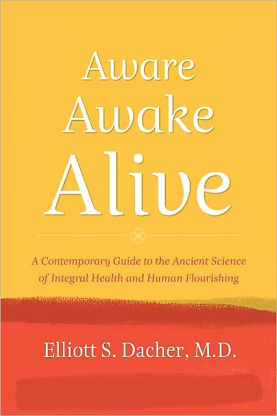 Aware, Awake, Alive: A Contemporary Guide to the Ancient Science of Integral Health and Human Flourishing