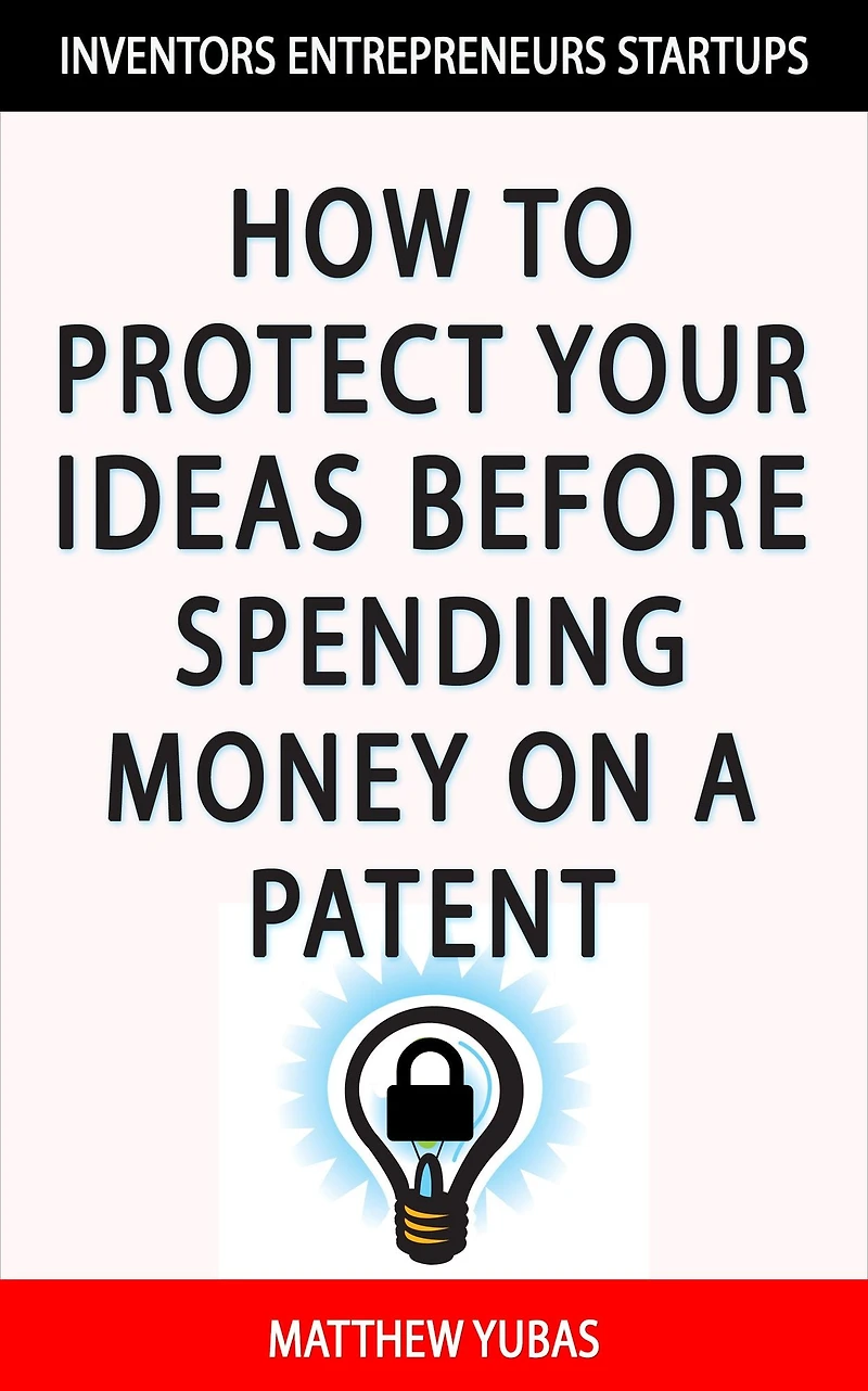 Protect Your Ideas Before Spending Money on a Patent