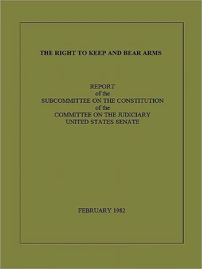 THE RIGHT TO KEEP AND BEAR ARMS, REPORT OF THE SUBCOMMITTEE ON THE CONSTITUTION OF THE COMMITTEE ON THE JUDICIARY