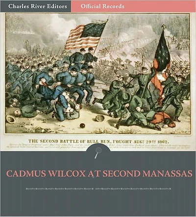 Official Records of the Union and Confederate Armies: General Cadmus Wilcox’s Account of Second Manassas (Illustrated)
