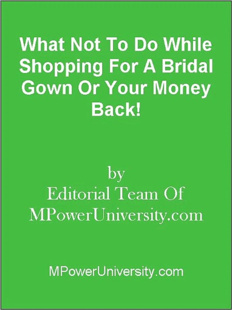 What Not To Do While Shopping For A Bridal Gown Or Your Money Back!
