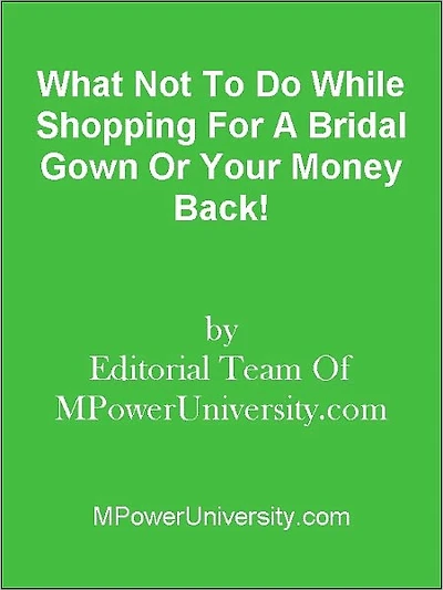 What Not To Do While Shopping For A Bridal Gown Or Your Money Back!