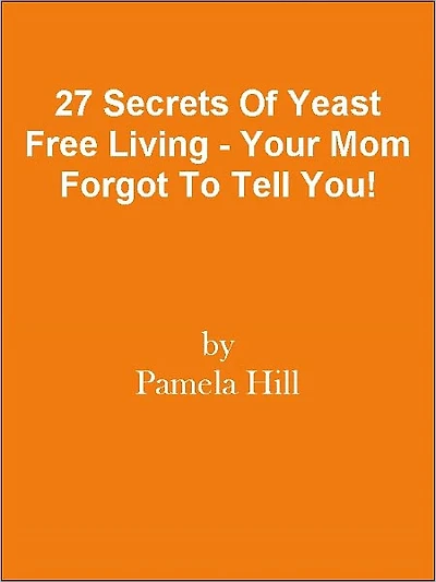 27 Secrets Of Yeast Free Living - Your Mom Forgot To Tell You!
