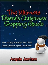 The Parent’s Christmas Shopping Guide - How to Buy Presents Your Child Loves and Not Spend a Fortune