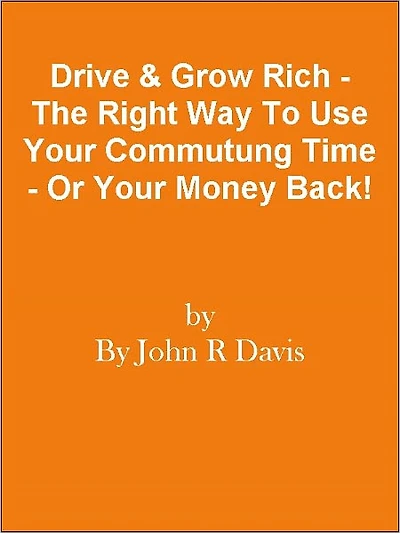 Drive & Grow Rich - The Right Way To Use Your Commutung Time - Or Your Money Back!