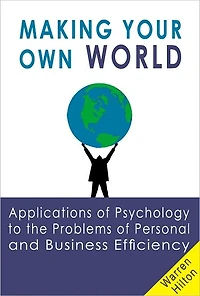 Making Your Own World: Applications of Psychology to the Problems of Personal and Business Efficiency