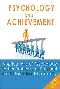 Psychology and Achievement: Applications of Psychology to the Problems of Personal and Business Efficiency