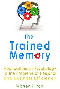 The Trained Memory: Applications of Psychology to the Problems of Personal and Business Efficiency