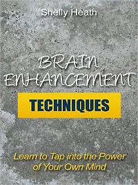 Brain Enhancement Techniques - Learn to Tap into the Power of Your Own Mind