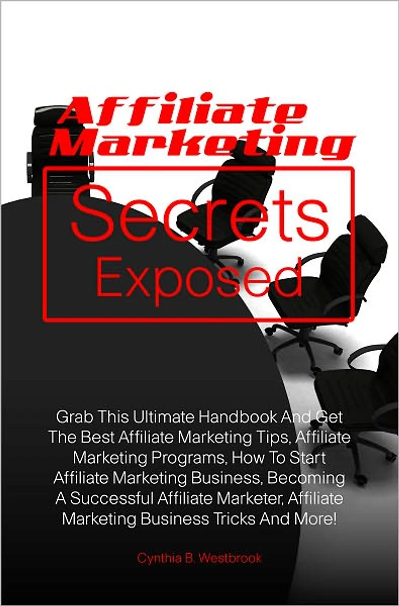 Affiliate Marketing Secrets Exposed: Grab This Ultimate Handbook And Get The Best Affiliate Marketing Tips, Affiliate Marketing Programs, How To Start Affiliate Marketing Business, Becoming A Successful Affiliate Marketer, Affiliate Marketing Business Tri