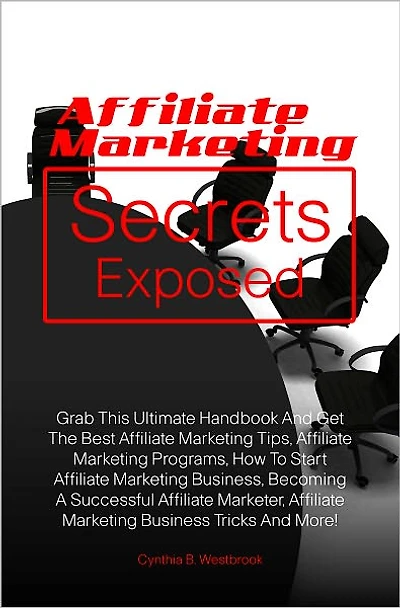 Affiliate Marketing Secrets Exposed: Grab This Ultimate Handbook And Get The Best Affiliate Marketing Tips, Affiliate Marketing Programs, How To Start Affiliate Marketing Business, Becoming A Successful Affiliate Marketer, Affiliate Marketing Business Tri