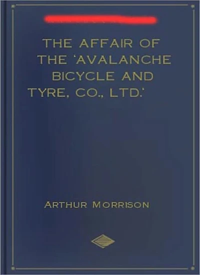 The Affair of the 'Avalanche Bicycle and Tyre, Co., Ltd.': A Mystery/Detective, Short Story Classic By Arthur Morrison!