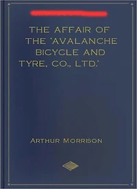 The Affair of the 'Avalanche Bicycle and Tyre, Co., Ltd.': A Mystery/Detective, Short Story Classic By Arthur Morrison!