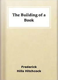 The Building Of A Book: A Series of Practical Articles Written by Experts!