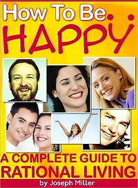 How To Be Happy: A Complete Guide To Rational Living