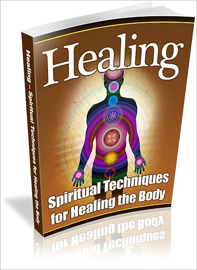 Healing - Spiritual Techniques for Healing the Body