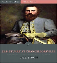 Official Records of the Union and Confederate Armies: General J.E.B. Stuart's Account of the Battle of Chancellorsville (Illustrated)