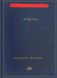 Arena: A Science Fiction/Short Story Classic By Fredric Brown!