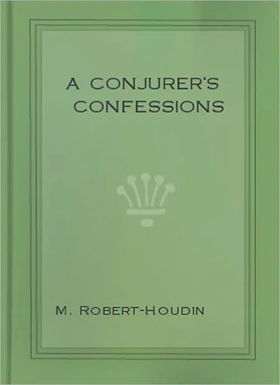 A Conjurer’s Confession: A Mystery/Thriller/Magic Classic By Jean Eugene Robert Houdin!