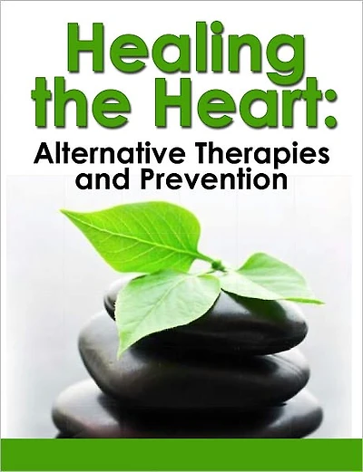 Healing the Heart: Alternative Therapies and Prevention - Reversing Heart Disease Today!