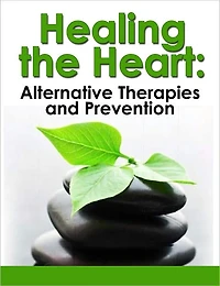 Healing the Heart: Alternative Therapies and Prevention - Reversing Heart Disease Today!
