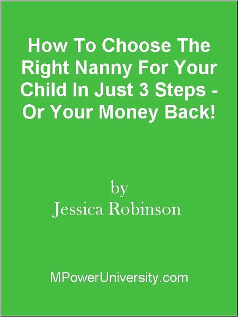 How To Choose The Right Nanny For Your Child In Just 3 Steps - Or Your Money Back!