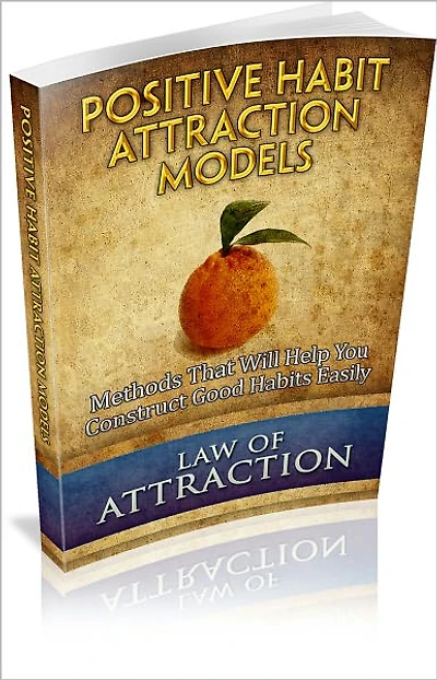 Positive Habit Attraction Models: Methods That Will Help You Construct Good Habits Easily! (Brand New)