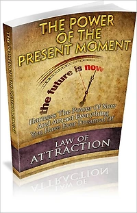 The Power Of The Present Moment: Harness The Power Of Now And Attract Everything You Have Ever Dreamed Of! (Brand New)