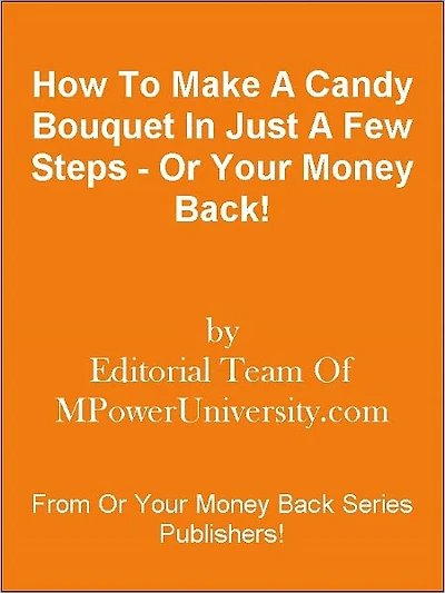 How To Make A Candy Bouquet In Just A Few Steps - Or Your Money Back!