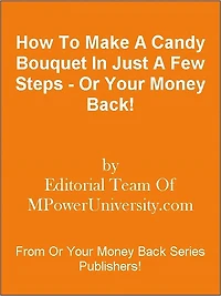 How To Make A Candy Bouquet In Just A Few Steps - Or Your Money Back!