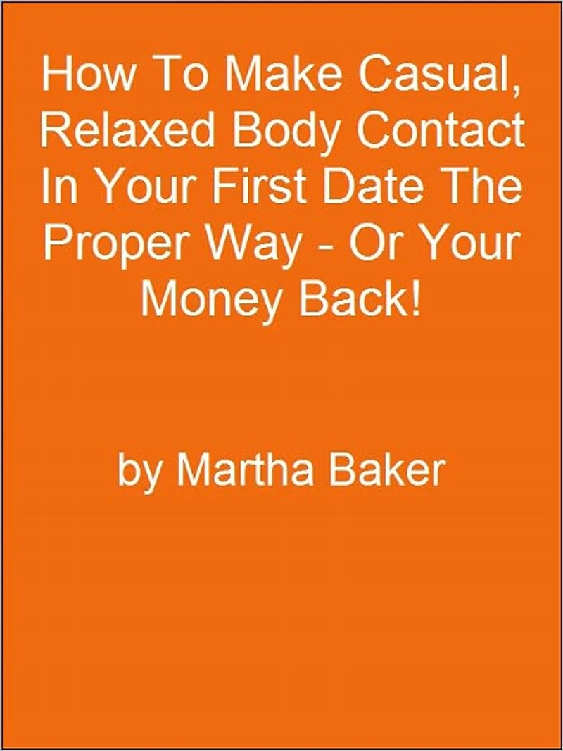 How To Make Casual, Relaxed Body Contact In Your First Date The Proper Way - Or Your Money Back!