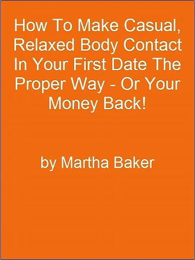 How To Make Casual, Relaxed Body Contact In Your First Date The Proper Way - Or Your Money Back!