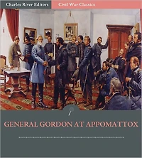 General John Gordon at Appomattox: Account of the Final Campaign from His Memoirs (Illustrated)