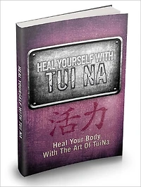 Heal Yourself With Tui Na Discover The Magic Properties Of The Healing Art Of Tui Na And Recover From Untreatable Ailments