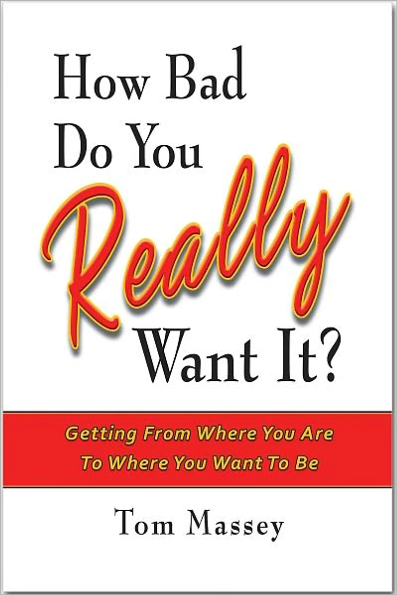 How Bad Do You REALLY Want It? Getting From Where You Are To Where You Want To Be