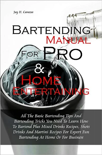 Bartending Manual for Pro & Home Entertaining:All The Basic Bartending Tips And Bartending Tricks You Need To Learn How To Bartend Plus Mixed Drinks Recipes, Shots Drinks And Martini Recipes For Expert Fun Bartending At Home Or For Business