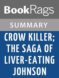 Crow Killer; the Saga of Liver-Eating Johnson by Raymond W. Thorp l Summary & Study Guide