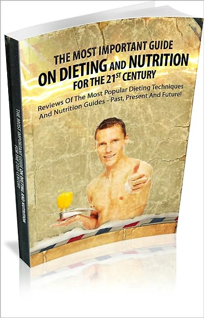 The Most Important Guide On Dieting And Nutrition For The 21st Century!