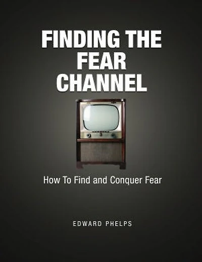 Finding The Fear Channel: How To Find And Conquer Fear