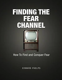 Finding The Fear Channel: How To Find And Conquer Fear