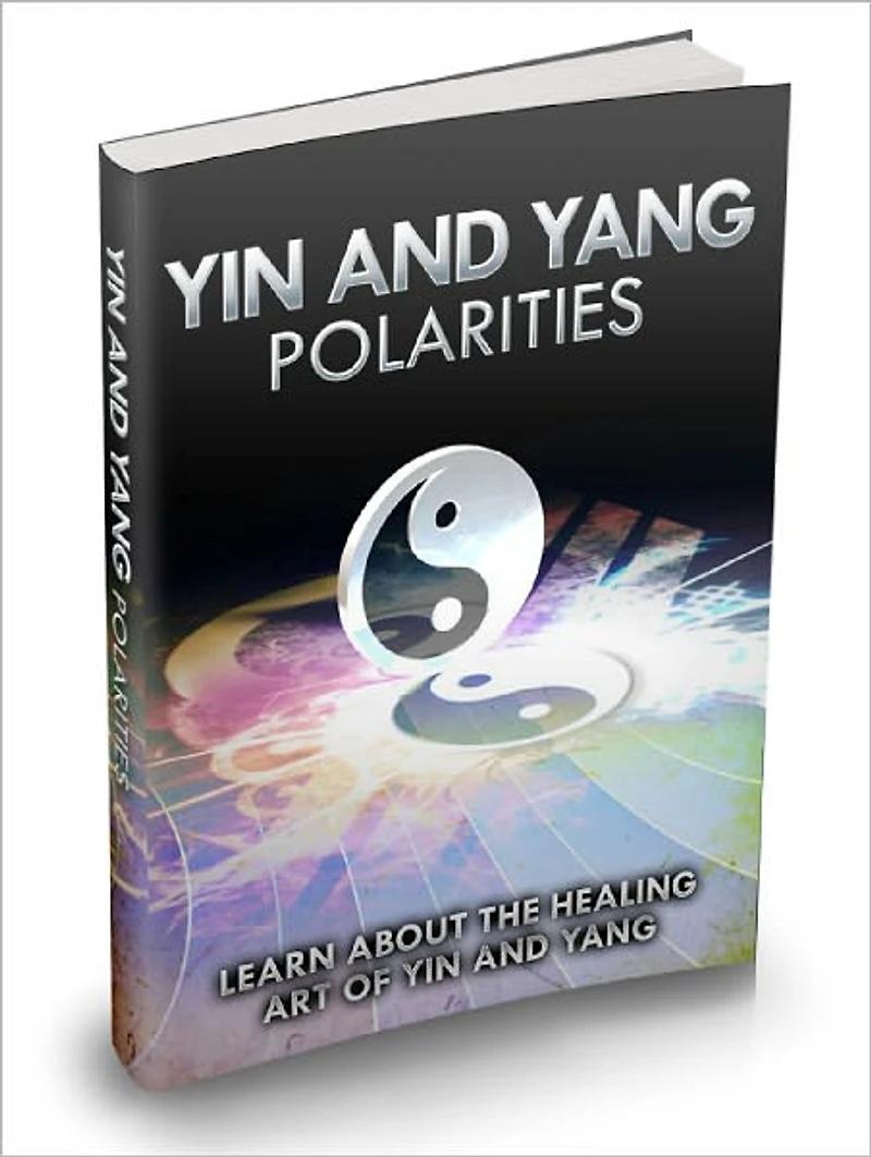 Yin and Yang Polarities Master The Healing Art Of Yin And Yang And Achieve Peace, Balance And Prosperity In Your Body