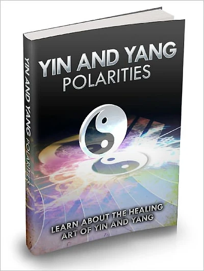 Yin and Yang Polarities Master The Healing Art Of Yin And Yang And Achieve Peace, Balance And Prosperity In Your Body