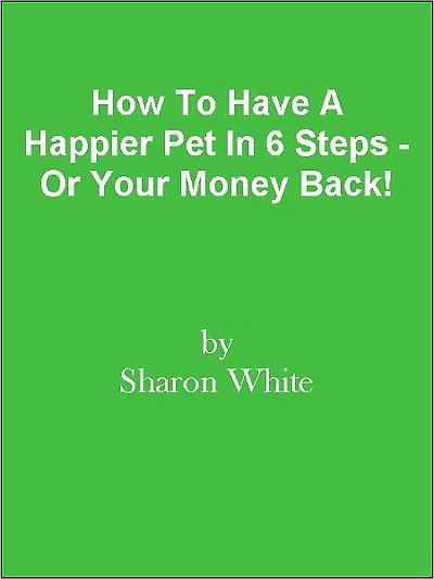 How To Have A Happier Pet In 6 Steps - Or Your Money Back!
