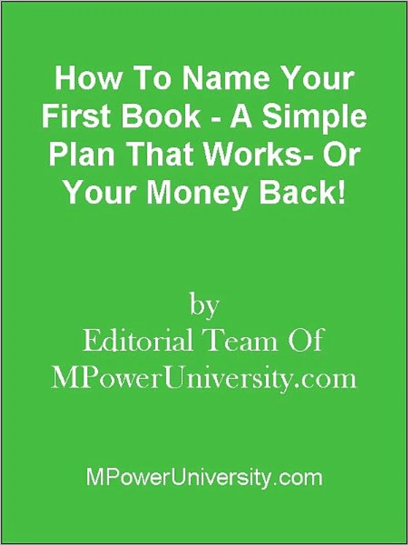 How To Name Your First Book - A Simple Plan That Works- Or Your Money Back!